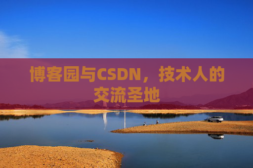 博客园与CSDN，技术人的交流圣地